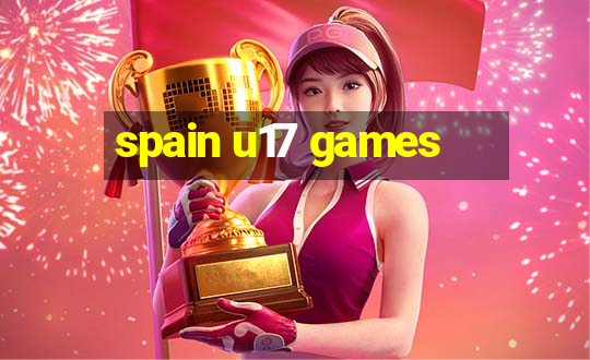 spain u17 games