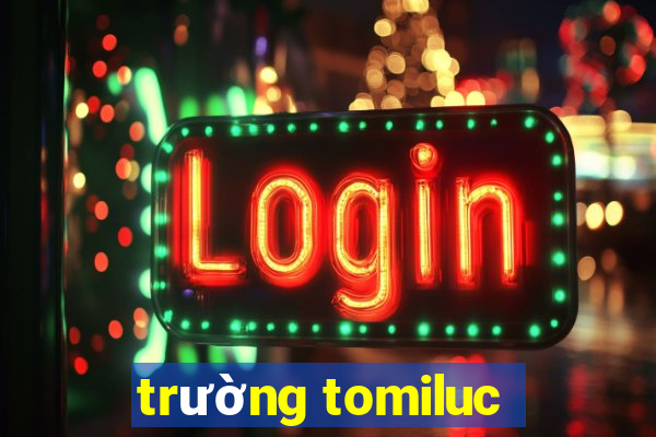 trường tomiluc