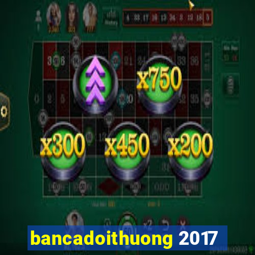 bancadoithuong 2017