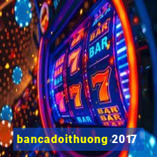 bancadoithuong 2017