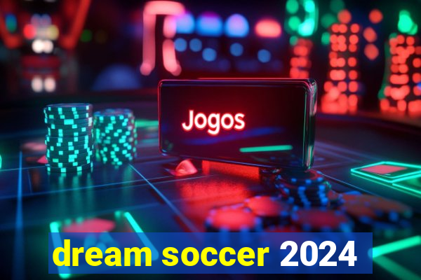 dream soccer 2024