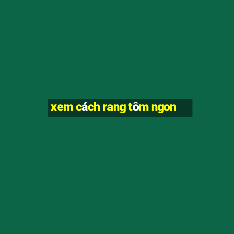 xem cách rang tôm ngon