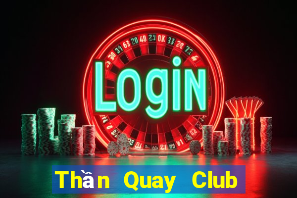 Thần Quay Club Game Bài B52 Đổi Thưởng 2024