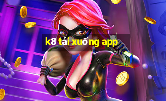 k8 tải xuống app