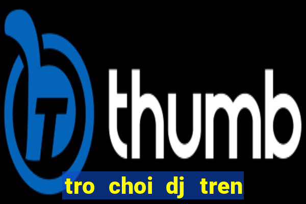 tro choi dj tren dien thoai