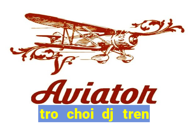 tro choi dj tren dien thoai