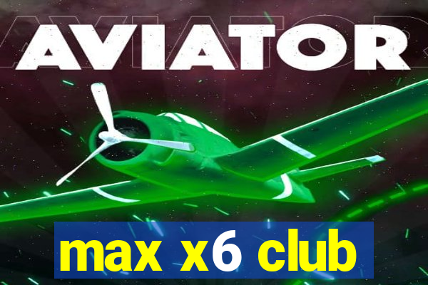 max x6 club