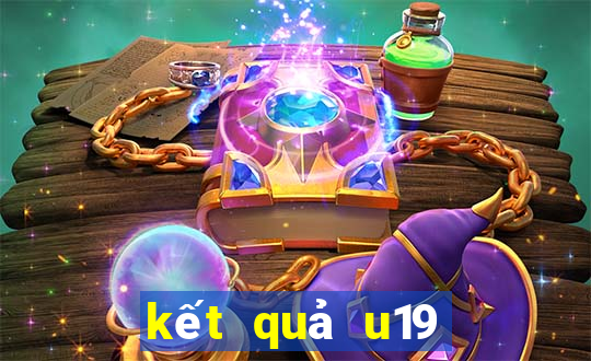 kết quả u19 hôm nay