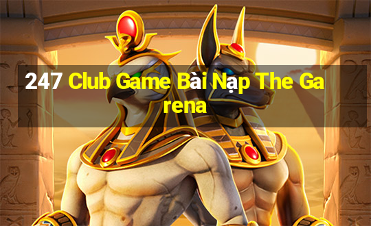 247 Club Game Bài Nạp The Garena