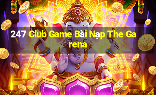 247 Club Game Bài Nạp The Garena