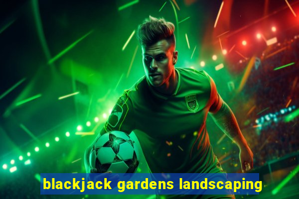 blackjack gardens landscaping