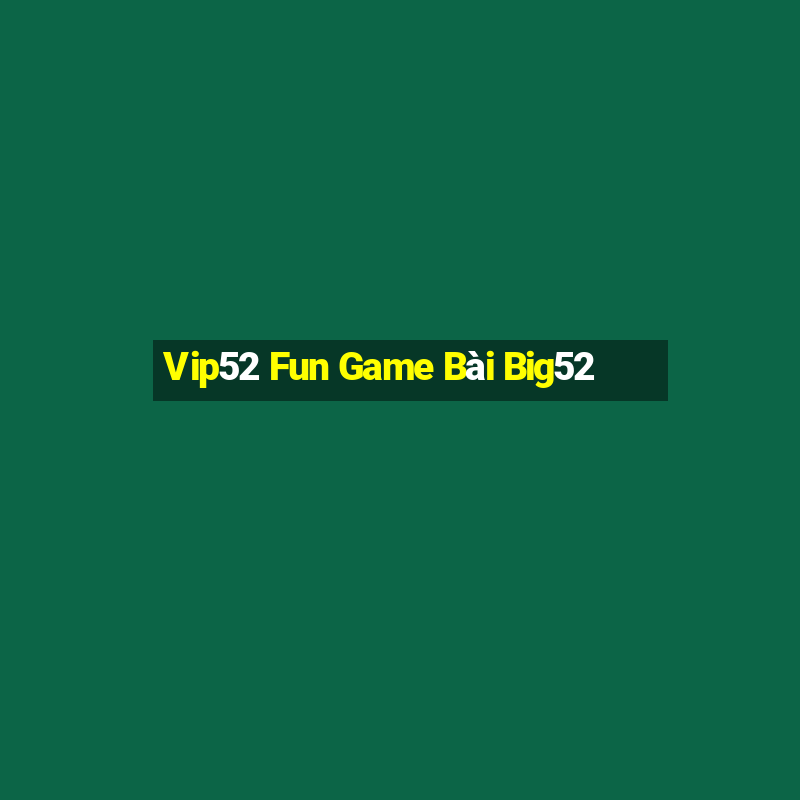 Vip52 Fun Game Bài Big52