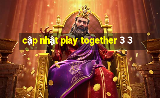 cập nhật play together 3 3