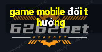 game mobile đổi thưởng