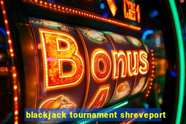 blackjack tournament shreveport