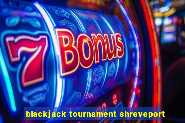 blackjack tournament shreveport