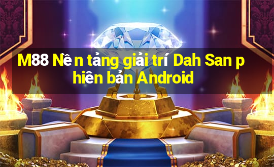 M88 Nền tảng giải trí Dah San phiên bản Android