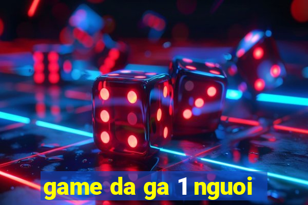 game da ga 1 nguoi