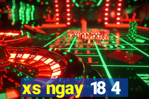 xs ngay 18 4