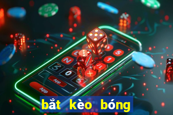 bắt kèo bóng đá là gì