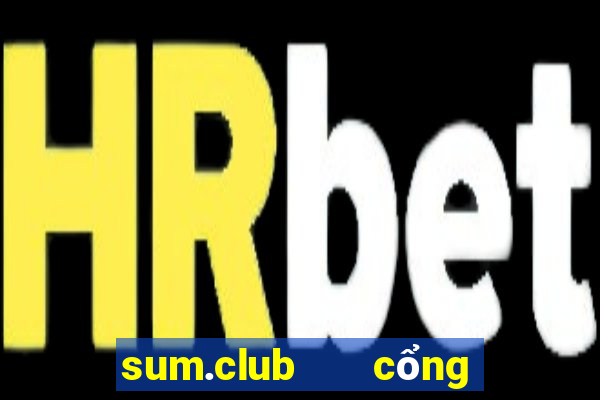 sum.club   cổng game quốc tế