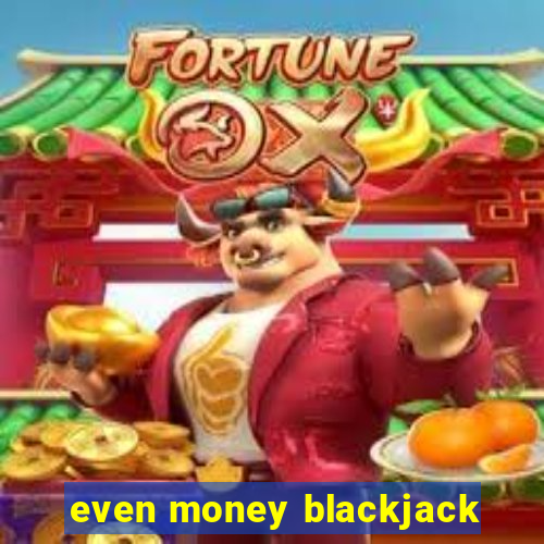 even money blackjack