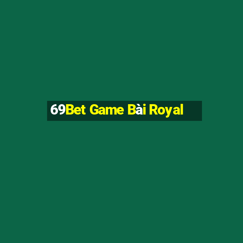 69Bet Game Bài Royal