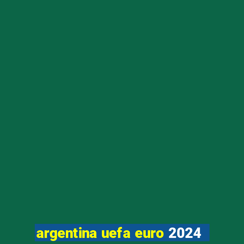 argentina uefa euro 2024