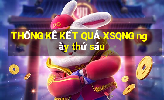 THỐNG KÊ KẾT QUẢ XSQNG ngày thứ sáu