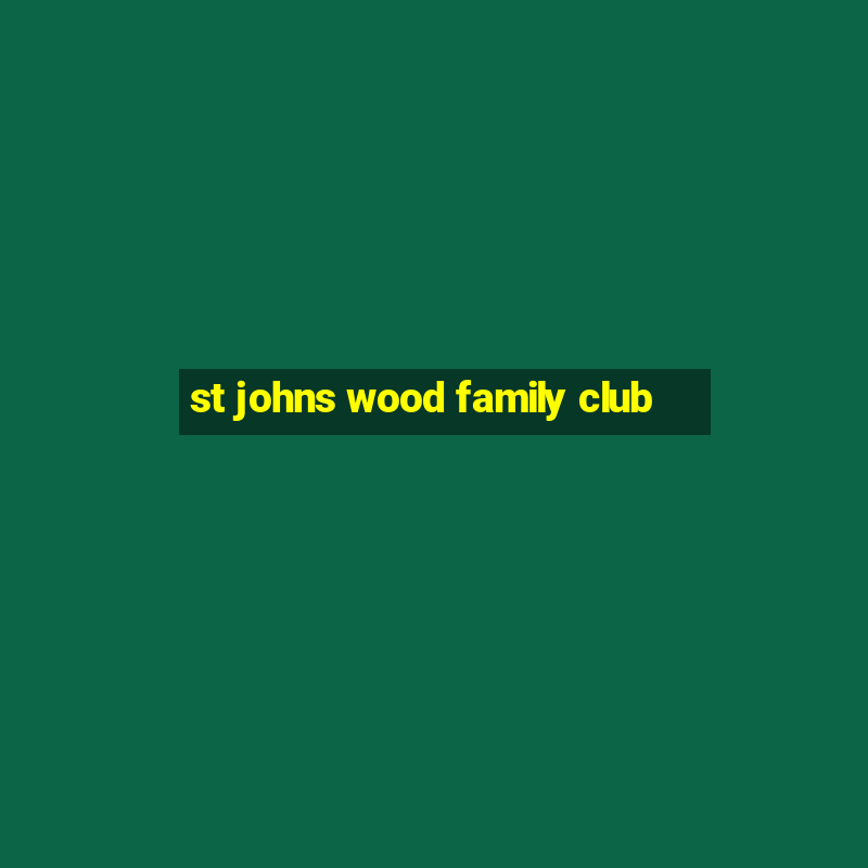 st johns wood family club