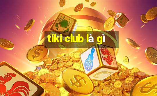 tiki club là gì