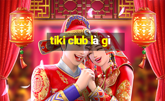 tiki club là gì