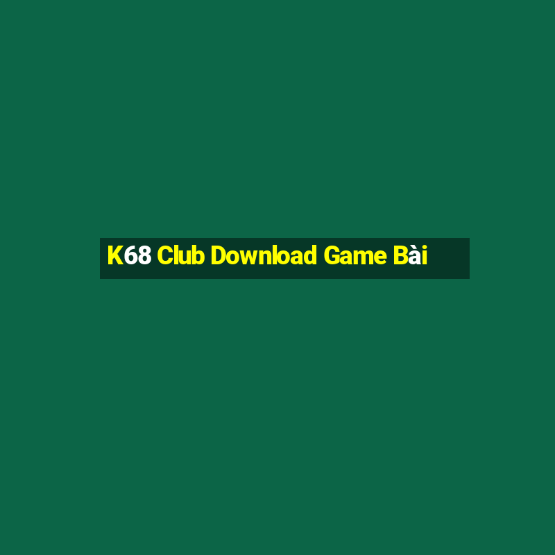 K68 Club Download Game Bài