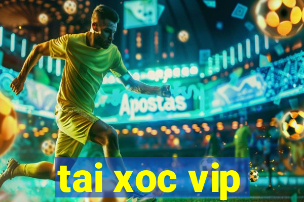 tai xoc vip