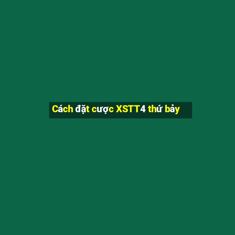 Cách đặt cược XSTT4 thứ bảy