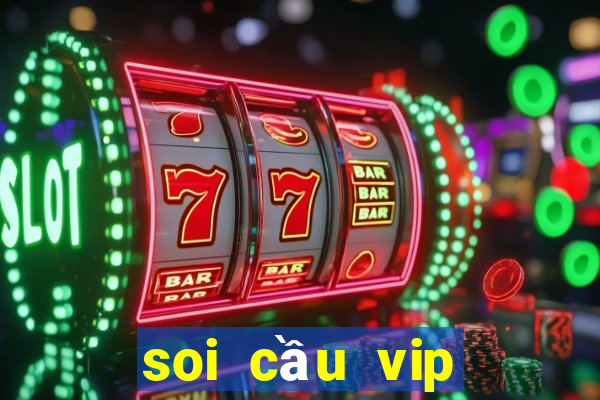 soi cầu vip miền bắc hôm nay