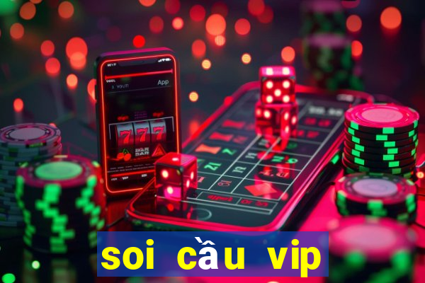 soi cầu vip miền bắc hôm nay