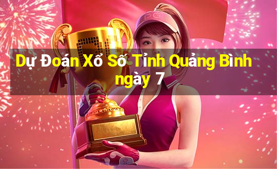 Dự Đoán Xổ Số Tỉnh Quảng Bình ngày 7