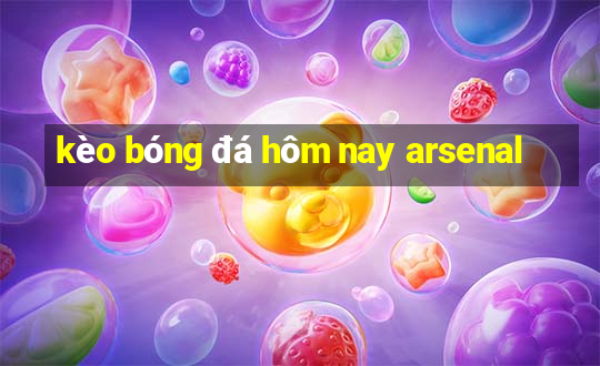 kèo bóng đá hôm nay arsenal