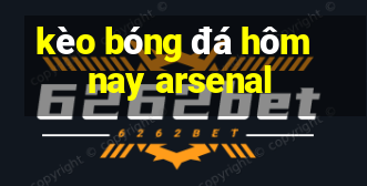 kèo bóng đá hôm nay arsenal