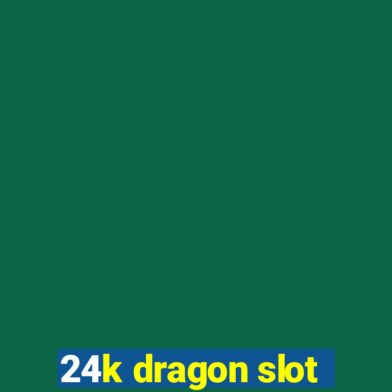 24k dragon slot