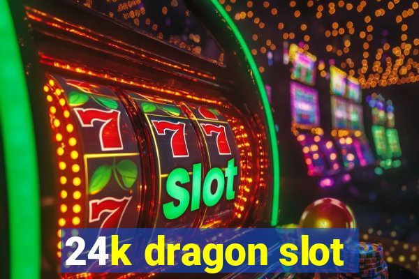 24k dragon slot