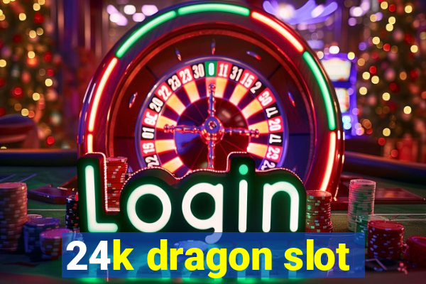 24k dragon slot