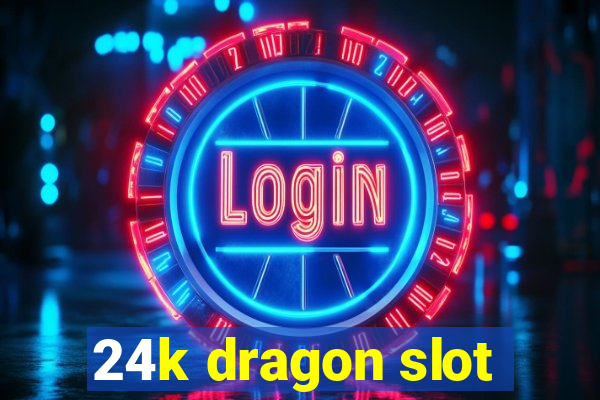 24k dragon slot