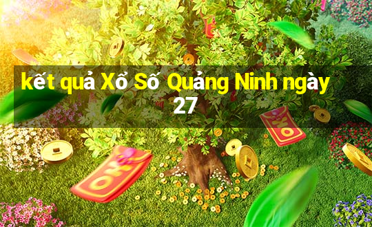 kết quả Xổ Số Quảng Ninh ngày 27