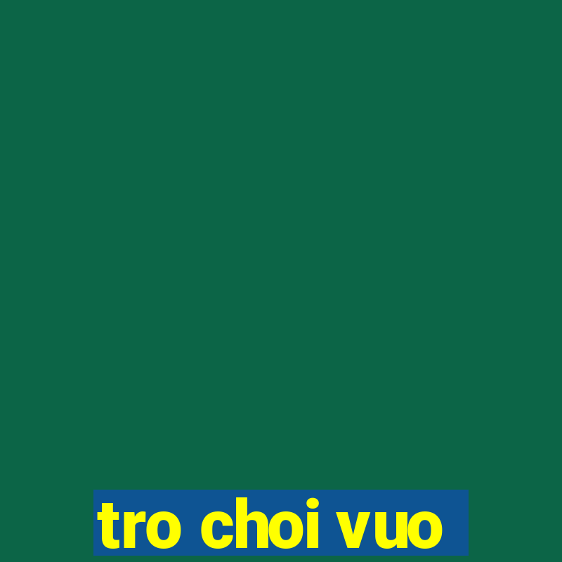 tro choi vuo