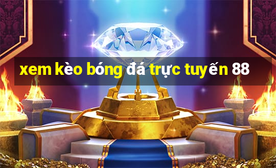 xem kèo bóng đá trực tuyến 88