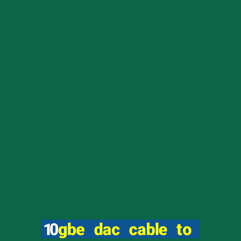 10gbe dac cable to 1gb slot