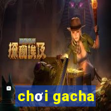 chơi gacha