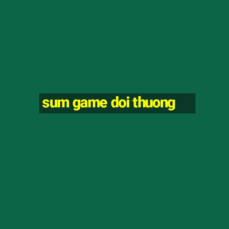 sum game doi thuong